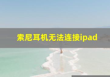 索尼耳机无法连接ipad