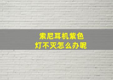 索尼耳机紫色灯不灭怎么办呢