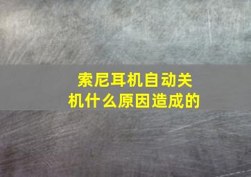 索尼耳机自动关机什么原因造成的