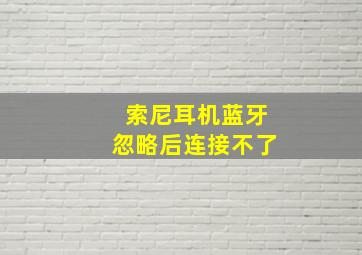 索尼耳机蓝牙忽略后连接不了