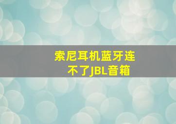 索尼耳机蓝牙连不了JBL音箱