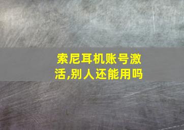 索尼耳机账号激活,别人还能用吗