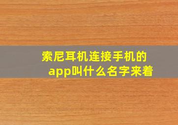 索尼耳机连接手机的app叫什么名字来着