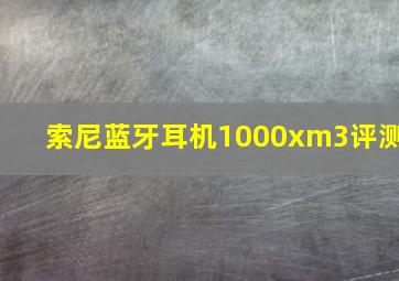 索尼蓝牙耳机1000xm3评测