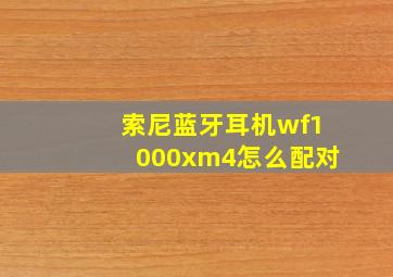 索尼蓝牙耳机wf1000xm4怎么配对