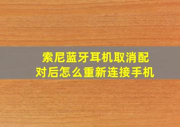 索尼蓝牙耳机取消配对后怎么重新连接手机