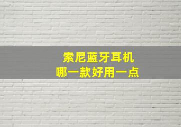 索尼蓝牙耳机哪一款好用一点