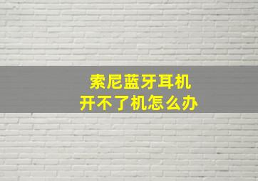 索尼蓝牙耳机开不了机怎么办