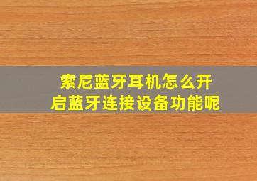 索尼蓝牙耳机怎么开启蓝牙连接设备功能呢