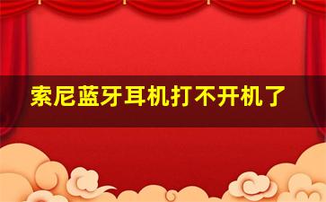 索尼蓝牙耳机打不开机了