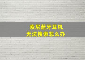 索尼蓝牙耳机无法搜索怎么办