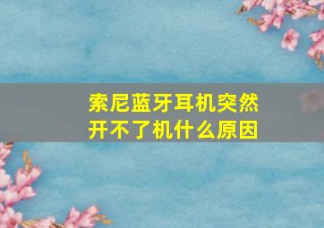 索尼蓝牙耳机突然开不了机什么原因