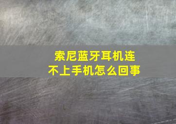 索尼蓝牙耳机连不上手机怎么回事