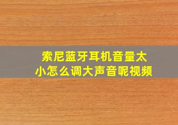 索尼蓝牙耳机音量太小怎么调大声音呢视频