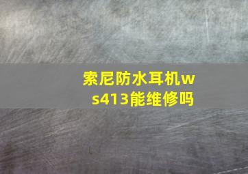 索尼防水耳机ws413能维修吗