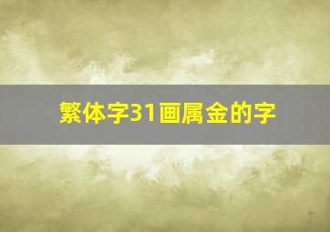 繁体字31画属金的字