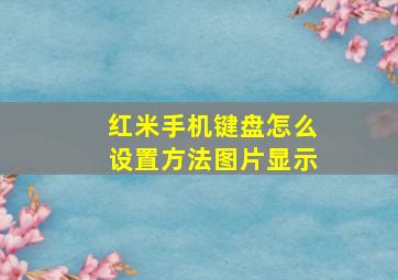 红米手机键盘怎么设置方法图片显示