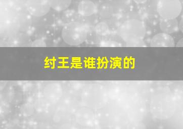 纣王是谁扮演的