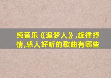 纯音乐《追梦人》,旋律抒情,感人好听的歌曲有哪些