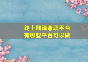 线上翻译兼职平台有哪些平台可以做