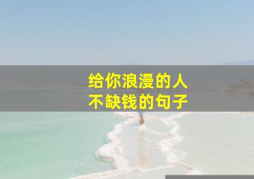 给你浪漫的人不缺钱的句子