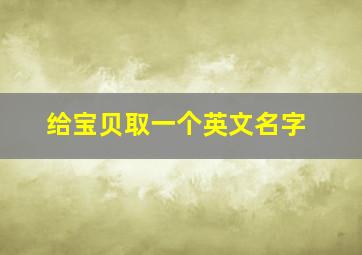 给宝贝取一个英文名字