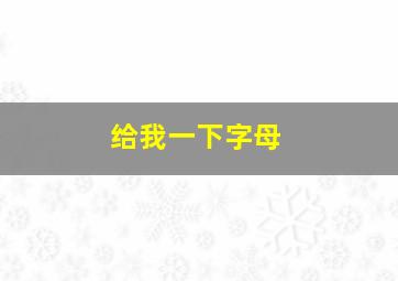 给我一下字母