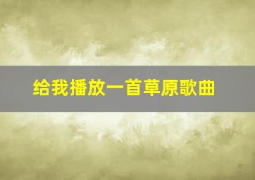 给我播放一首草原歌曲