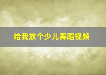 给我放个少儿舞蹈视频