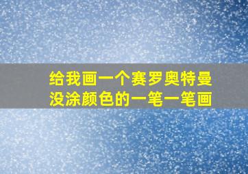 给我画一个赛罗奥特曼没涂颜色的一笔一笔画