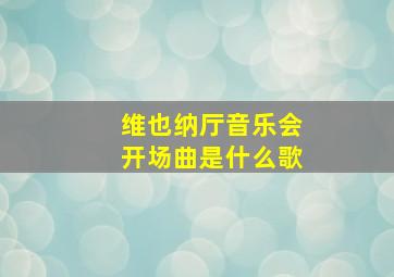 维也纳厅音乐会开场曲是什么歌