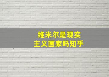 维米尔是现实主义画家吗知乎