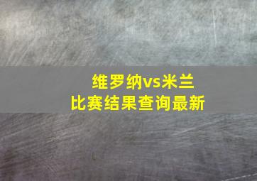 维罗纳vs米兰比赛结果查询最新