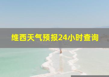 维西天气预报24小时查询