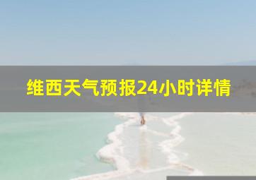 维西天气预报24小时详情