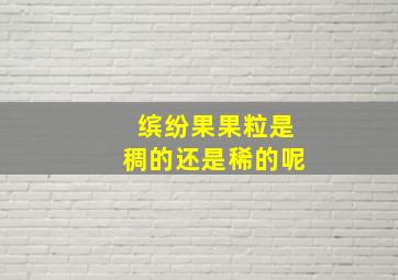 缤纷果果粒是稠的还是稀的呢