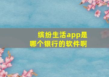 缤纷生活app是哪个银行的软件啊