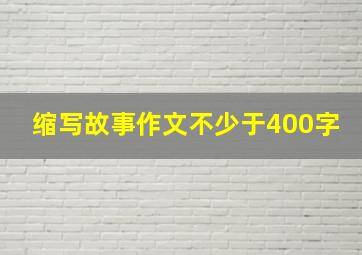 缩写故事作文不少于400字