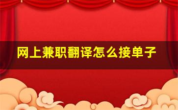 网上兼职翻译怎么接单子