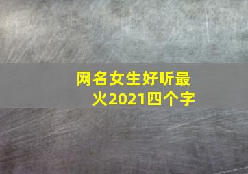 网名女生好听最火2021四个字