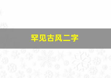 罕见古风二字