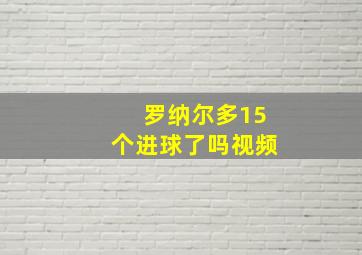 罗纳尔多15个进球了吗视频