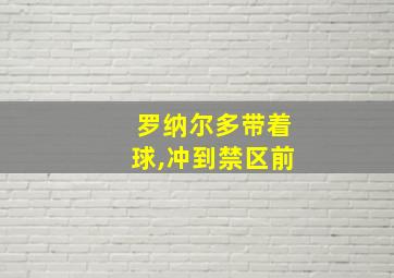 罗纳尔多带着球,冲到禁区前