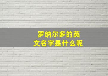 罗纳尔多的英文名字是什么呢