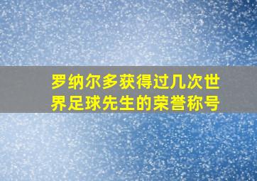 罗纳尔多获得过几次世界足球先生的荣誉称号