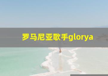 罗马尼亚歌手glorya