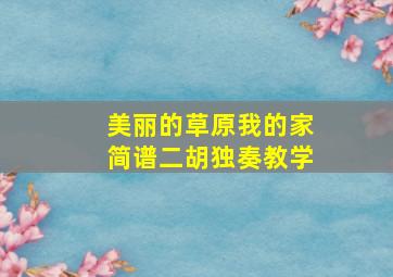 美丽的草原我的家简谱二胡独奏教学