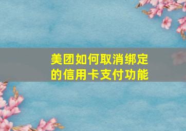 美团如何取消绑定的信用卡支付功能