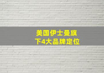 美国伊士曼旗下4大品牌定位