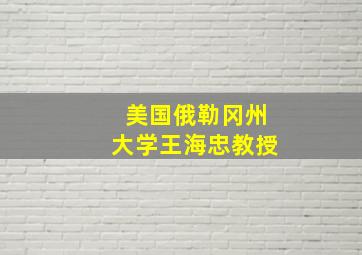 美国俄勒冈州大学王海忠教授